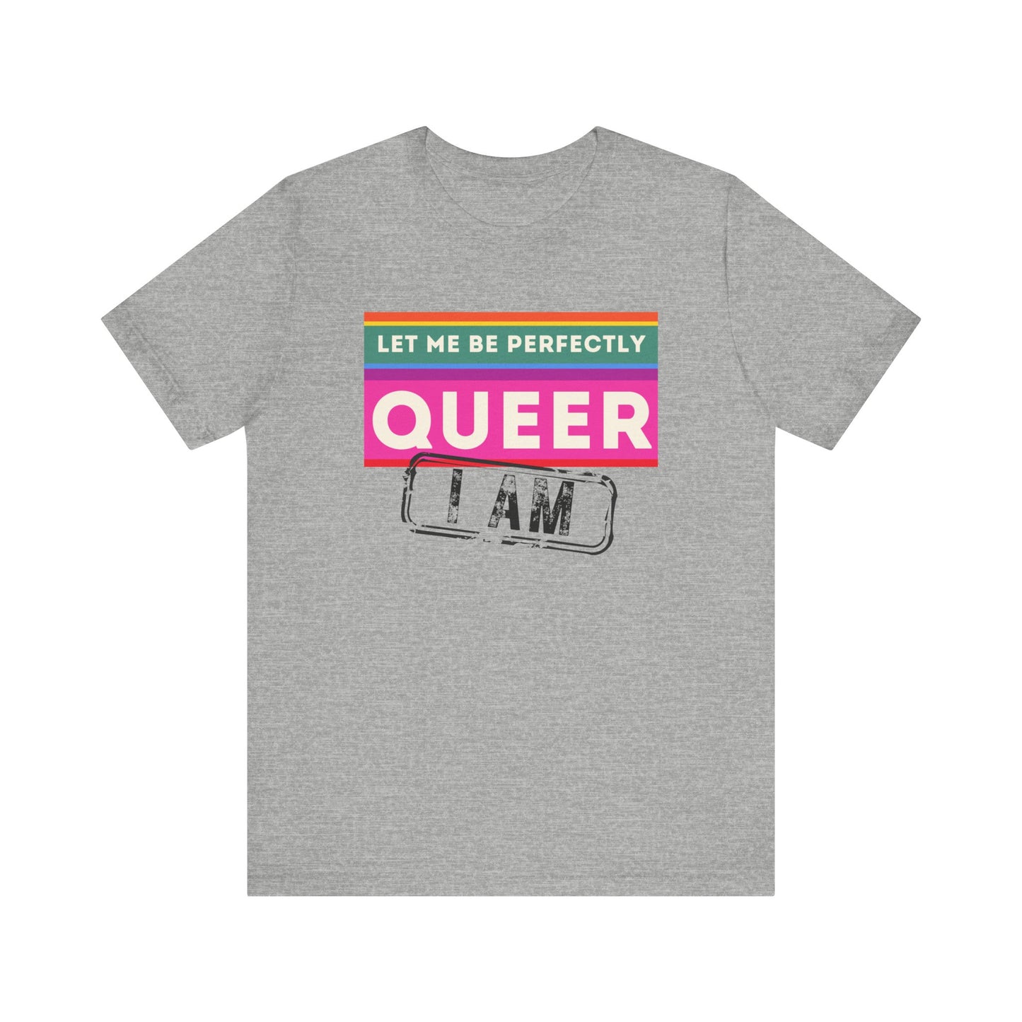 LET ME BE PERFECTLY QUEER - I AM