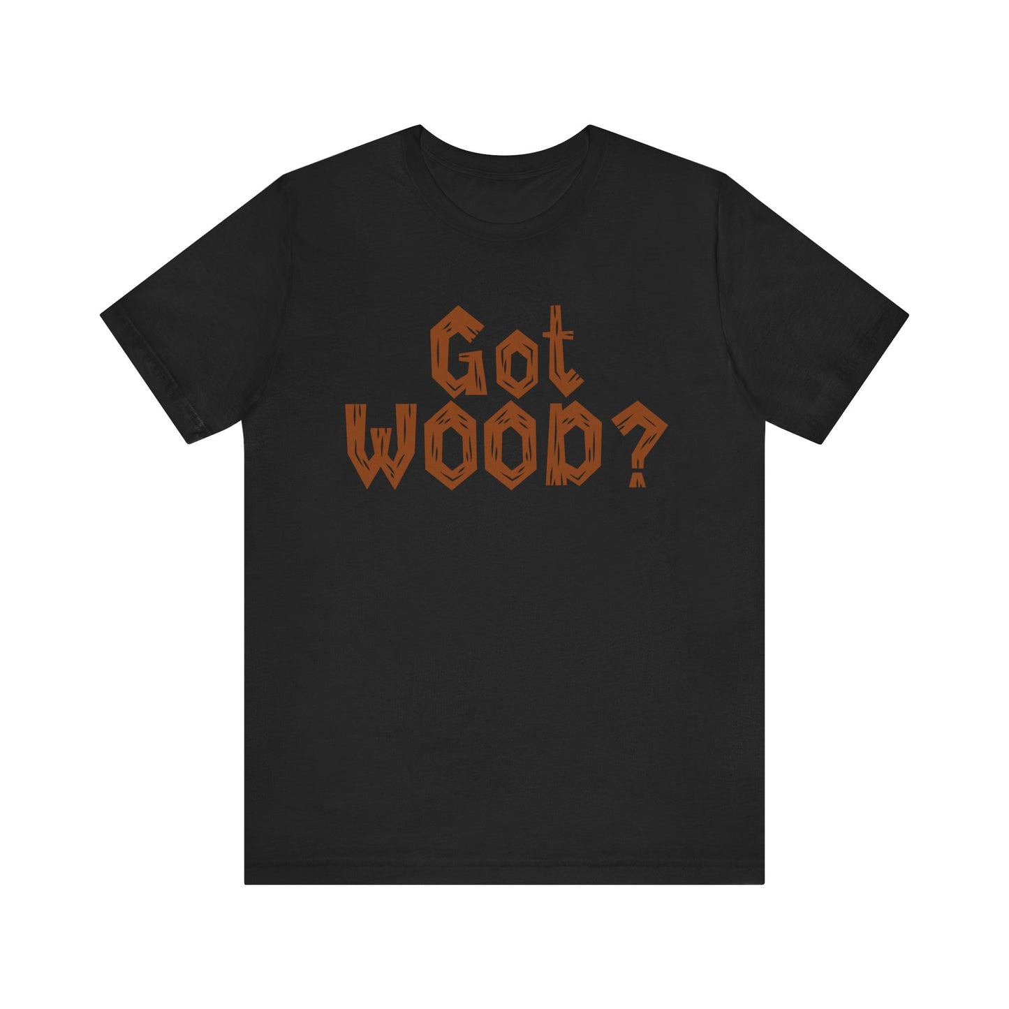 GOT WOOD?