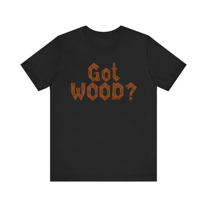 GOT WOOD?