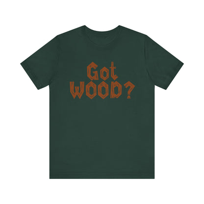 GOT WOOD?