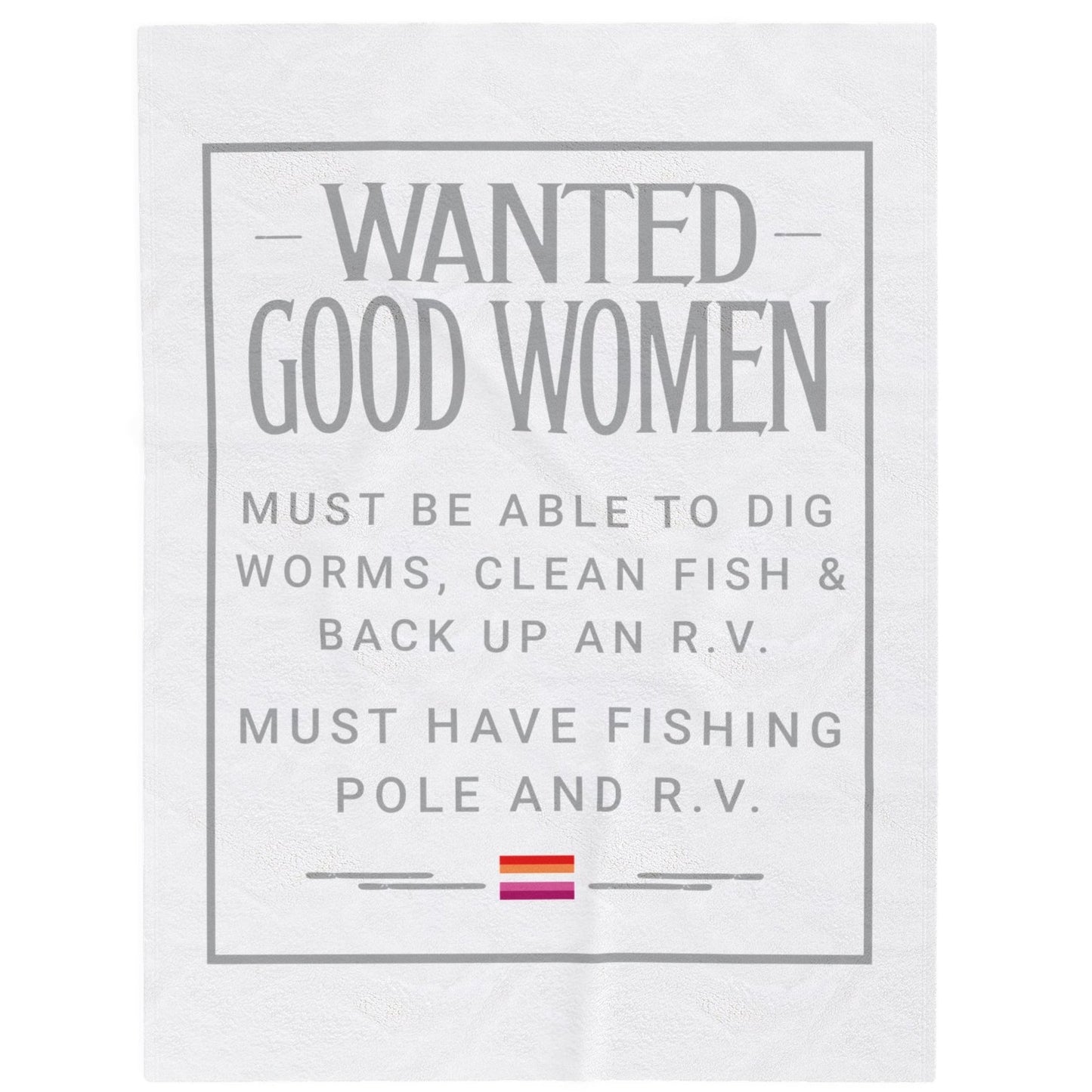 WANTED GOOD WOMEN. MUST BE ABLE TO DIG WORMS, CLEAN FISH & BACK UP AN R .V. MUST HAVE FISHING POLE & R. V.