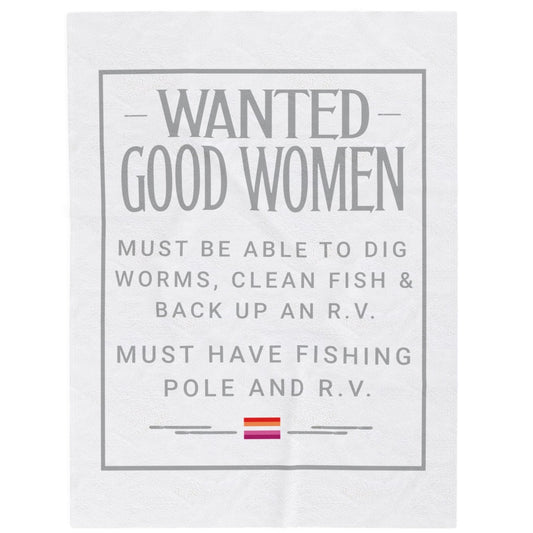 WANTED GOOD WOMEN. MUST BE ABLE TO DIG WORMS, CLEAN FISH & BACK UP AN R .V. MUST HAVE FISHING POLE & R. V.