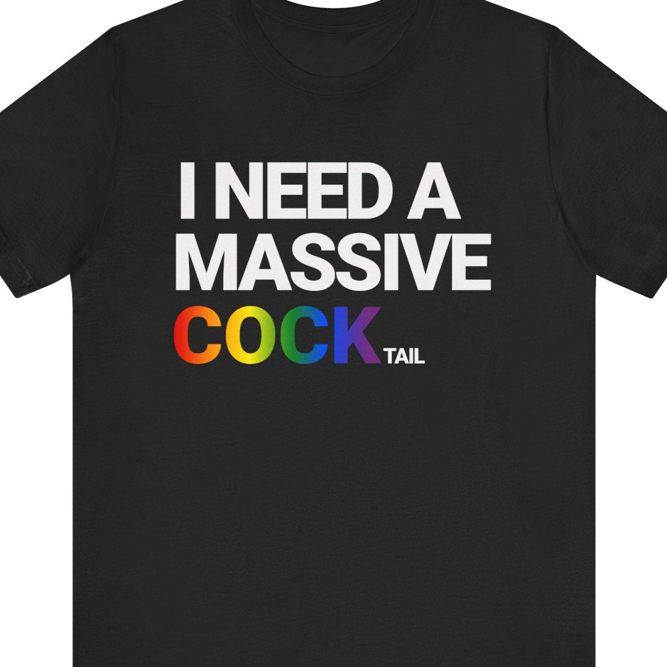 A Black Funny LGBTQ Pride tee that says I NEED A MASSIVE COCKtail| LGBT Pride tee with COCK in rainbow text designed by Queer Energy 