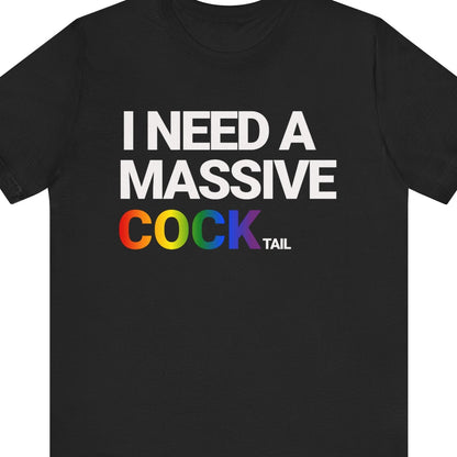 A Black Funny LGBTQ Pride tee that says I NEED A MASSIVE COCKtail| LGBT Pride tee with COCK in rainbow text designed by Queer Energy 