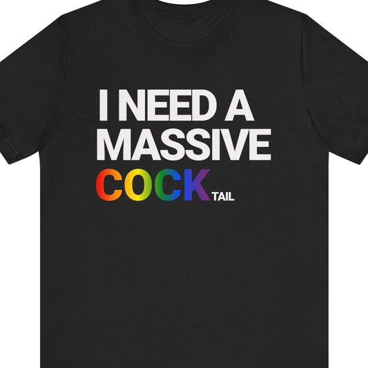 A Black Funny LGBTQ Pride tee that says I NEED A MASSIVE COCKtail| LGBT Pride tee with COCK in rainbow text designed by Queer Energy 