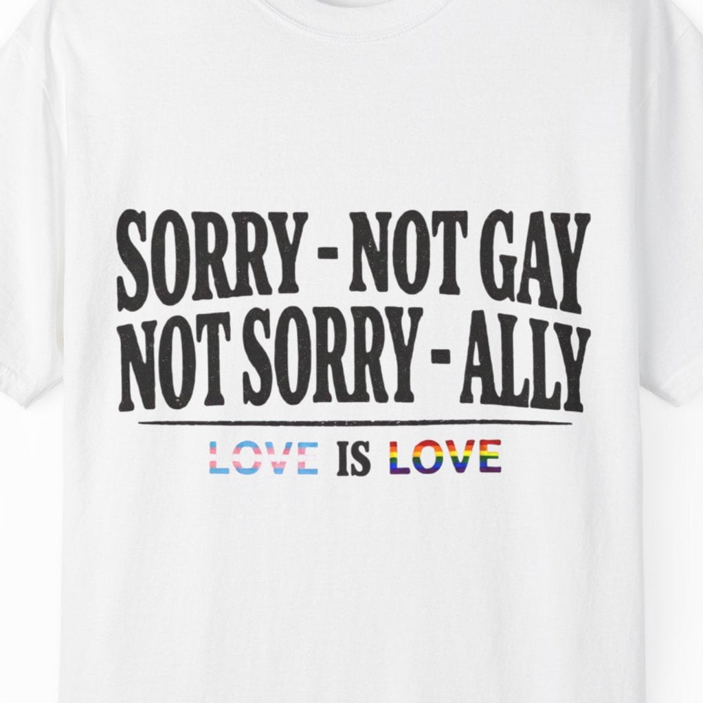 Gay pride Ally white tee featuring Sorry Not Gay Not Sorry Ally text with Love Is Love by Queer Energy.