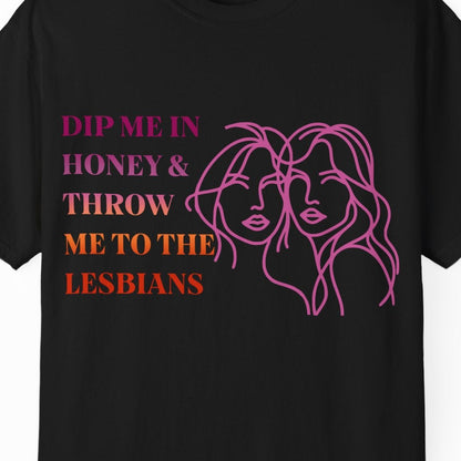 Gay pride t-shirt featuring Dip Me in Honey & Throw Me to the Lesbians design in lesbian flag colors with line drawing of two lesbians by Queer Energy in black
