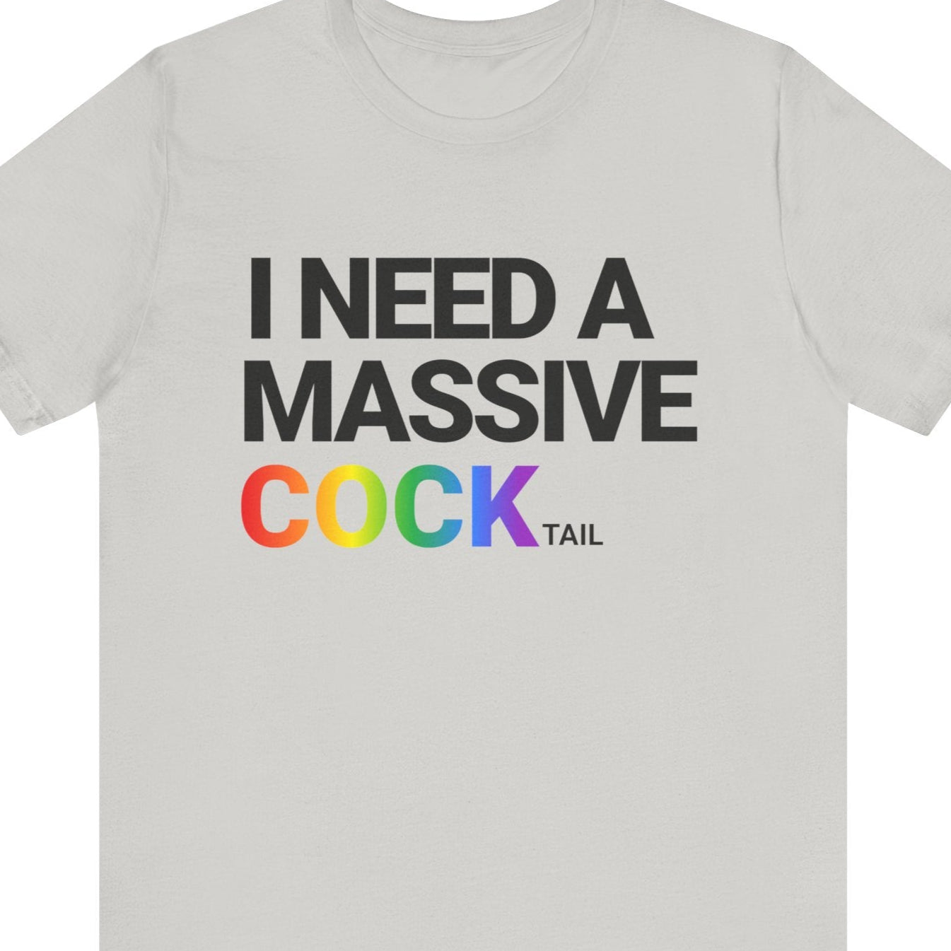 Grey Gay LGBTQ Pride tee that says I NEED A MASSIVE COCKtail| LGBT Pride tee with COCK in rainbow text designed by Queer Energy 