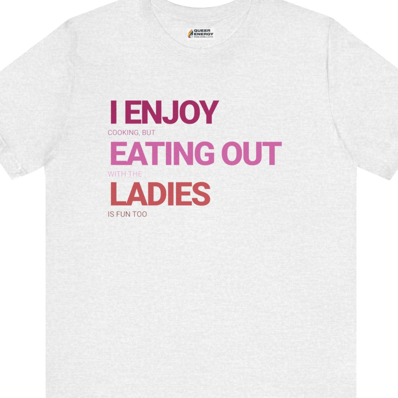 Gay pride t-shirt featuring I ENJOY cooking, but eating out with the LADIES is fun too. Funny lesbian design in lesbian flag colors by Queer Energy in gray