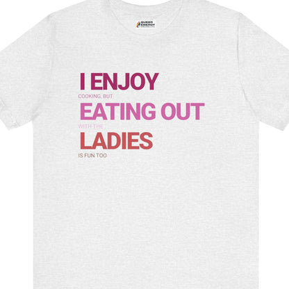 Gay pride t-shirt featuring I ENJOY cooking, but eating out with the LADIES is fun too. Funny lesbian design in lesbian flag colors by Queer Energy in gray