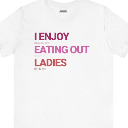 I ENJOY cooking, but eating out with the LADIES is fun too | Funny Lesbian Tee by Queer Energy in white