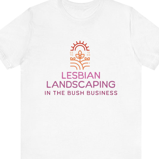Gay pride t-shirt featuring Lesbian Landscaping – In the Bush Business funny lesbian LGBTQ+ design – Designed by Queer Energy in white