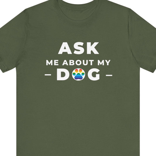 ASK ME ABOUT MY DOG | Gay Pride Clothing - Queer Energy