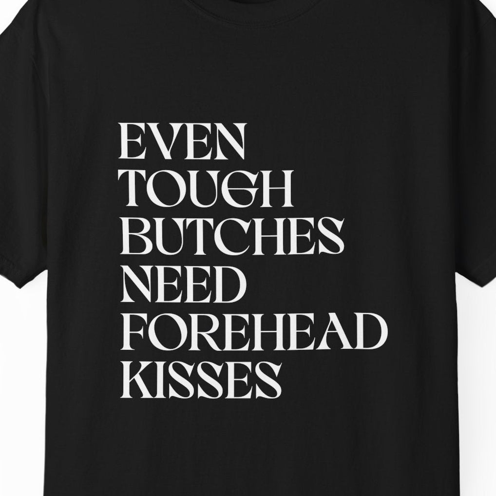 EVEN TOUGH BUTCHES NEED FOREHEAD KISSES | Lesbian Pride Tee Designed by Queer Energy - Queer Energy