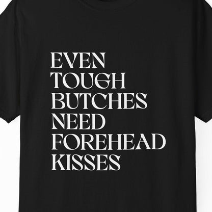 EVEN TOUGH BUTCHES NEED FOREHEAD KISSES | Lesbian Pride Tee Designed by Queer Energy - Queer Energy