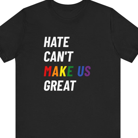 HATE CAN'T MAKE US GREAT | Gay Pride t-shirt - Queer Energy