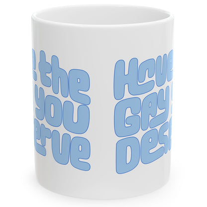 Side view of mug that says Have the Gay You Deserve | Ceramic Mug (11 oz) Designed by Queer Energy - Queer Energy