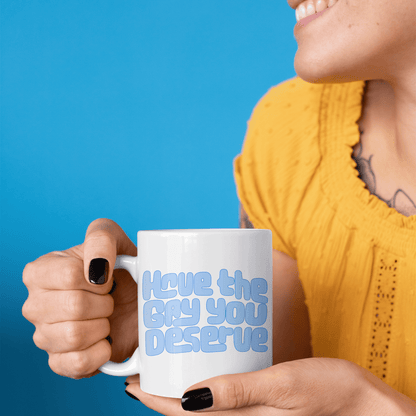 Have the Gay You Deserve | Ceramic Mug (11 oz) Designed by Queer Energy - Queer Energy