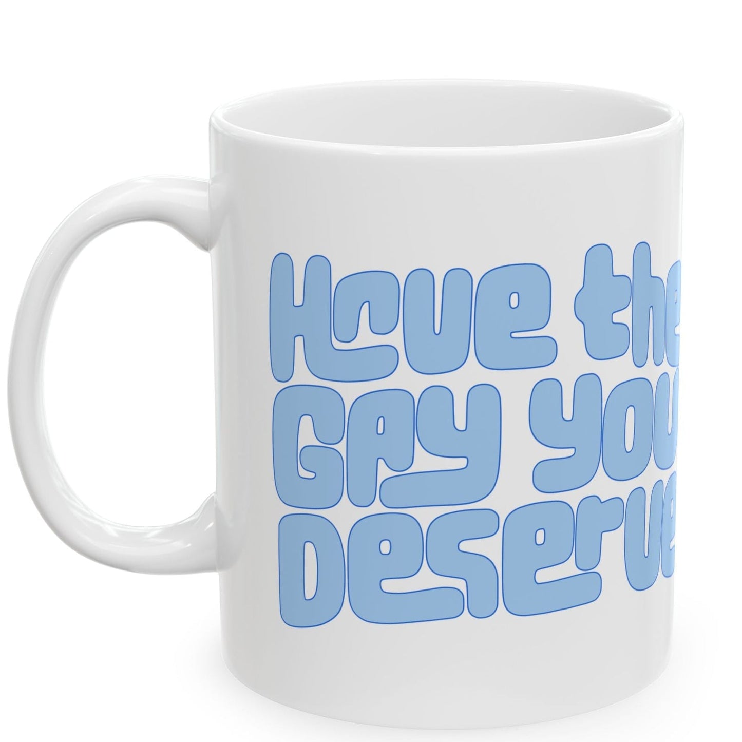 Have the Gay You Deserve | Ceramic Mug (11 oz) Designed by Queer Energy - Queer Energy