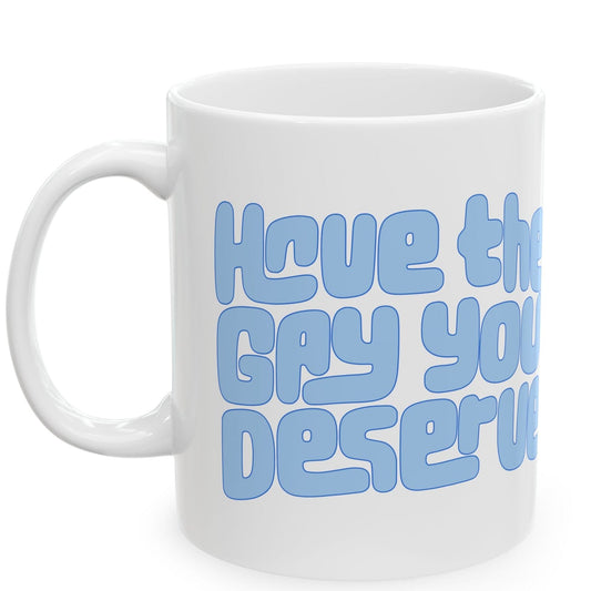 Have the Gay You Deserve | Ceramic Mug (11 oz) Designed by Queer Energy - Queer Energy