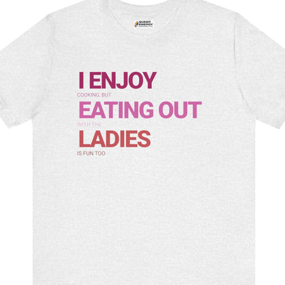 I ENJOY cooking, but EATING OUT with the LADIES is fun too | Funny Lesbian Tee by Queer Energy - Queer Energy