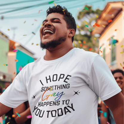 I Hope Something Gay Happens to You Today T-shirt | Gay Pride Tee Designed by Queer Energy - Queer Energy