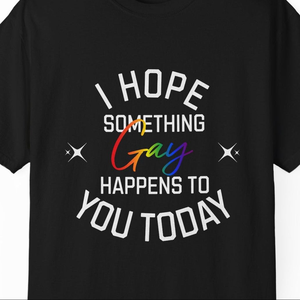 I Hope Something Gay Happens to You Today T-shirt | Gay Pride Tee Designed by Queer Energy - Queer Energy
