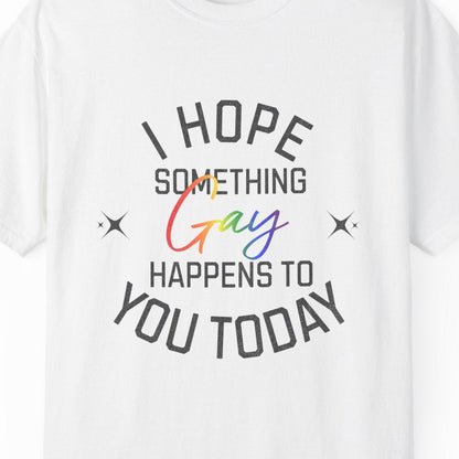 I Hope Something Gay Happens to You Today T-shirt | Gay Pride Tee Designed by Queer Energy - Queer Energy