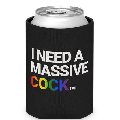 I NEED A MASSIVE COCKtail koozie| Can Cooler Designed by Queer Energy - Queer Energy