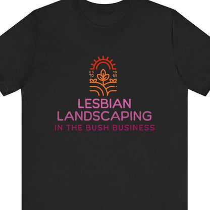 LESBIAN LANDSCAPING - IN THE BUSH BUSINESS | Funny Lesbian Tee - Queer Energy