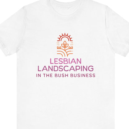 LESBIAN LANDSCAPING - IN THE BUSH BUSINESS | Funny Lesbian Tee - Queer Energy