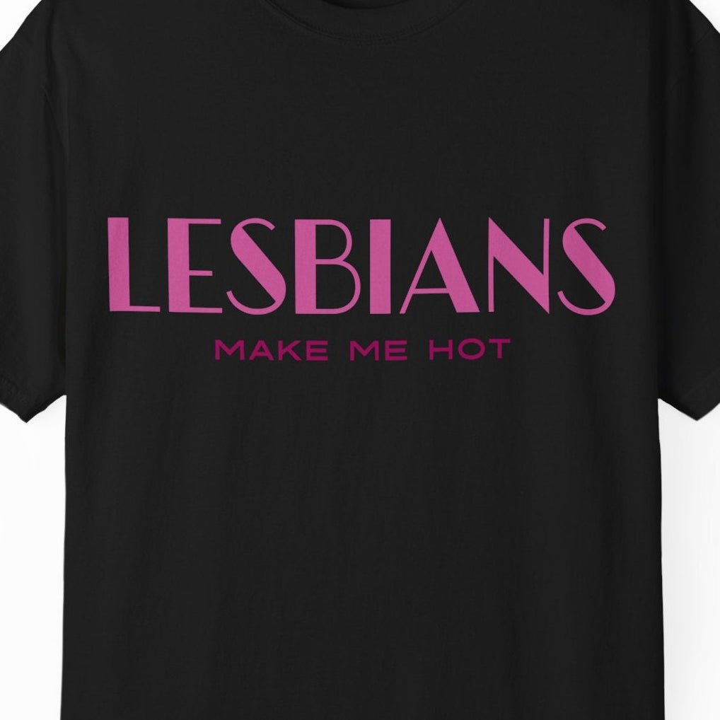 Lesbians Make Me Hot T-shirt | Gay Pride Tee Designed by Queer Energy - Queer Energy