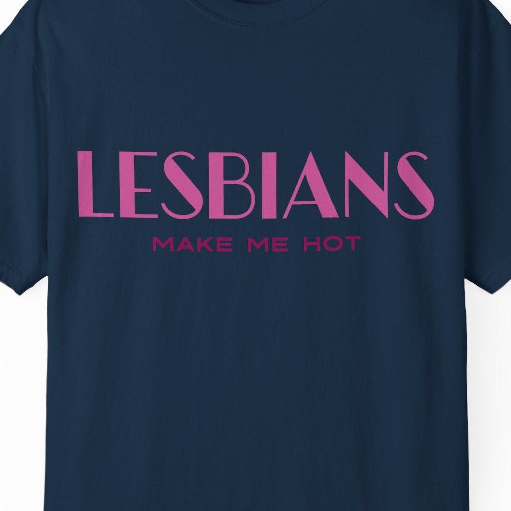 Lesbians Make Me Hot T-shirt | Gay Pride Tee Designed by Queer Energy - Queer Energy