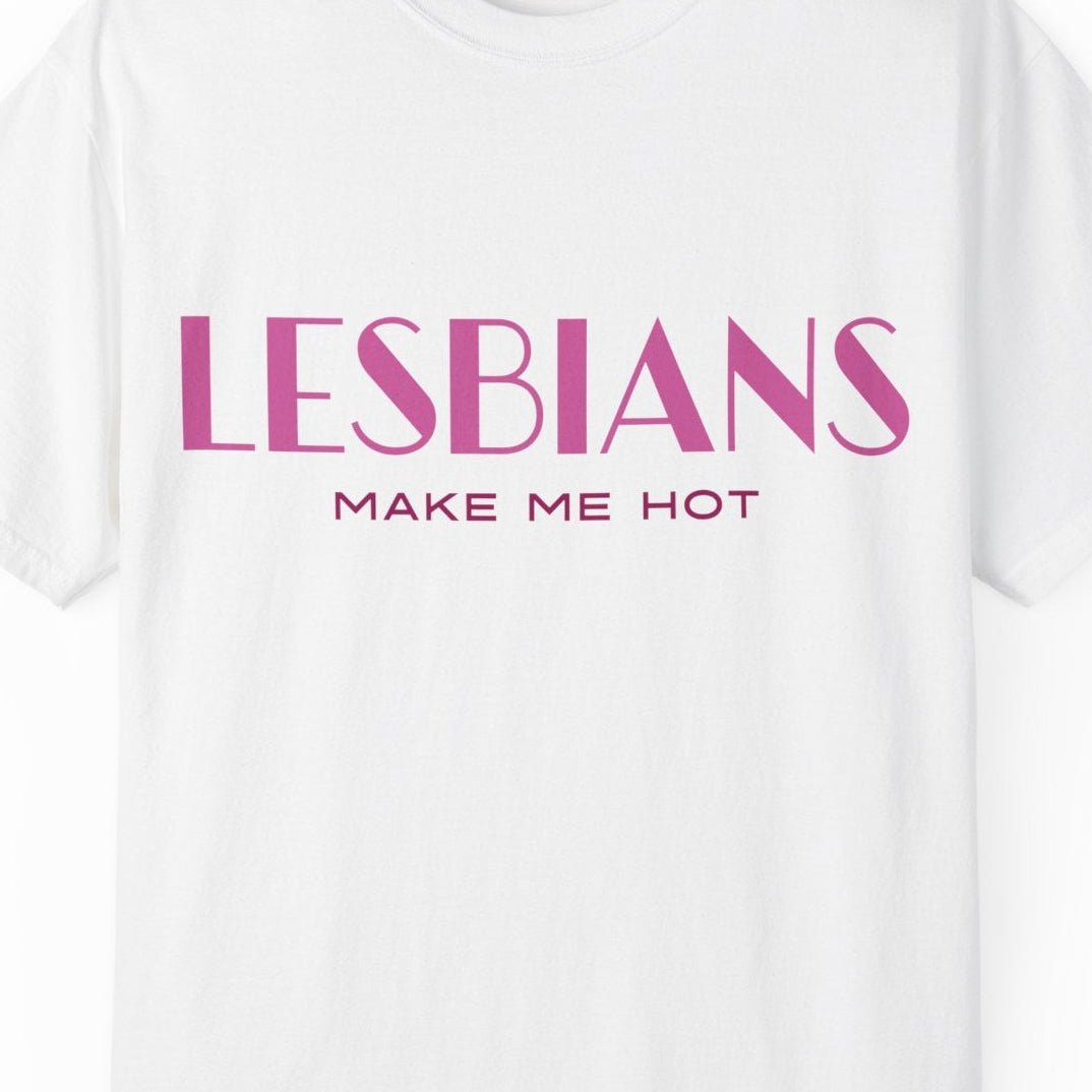 Lesbians Make Me Hot T-shirt | Gay Pride Tee Designed by Queer Energy - Queer Energy