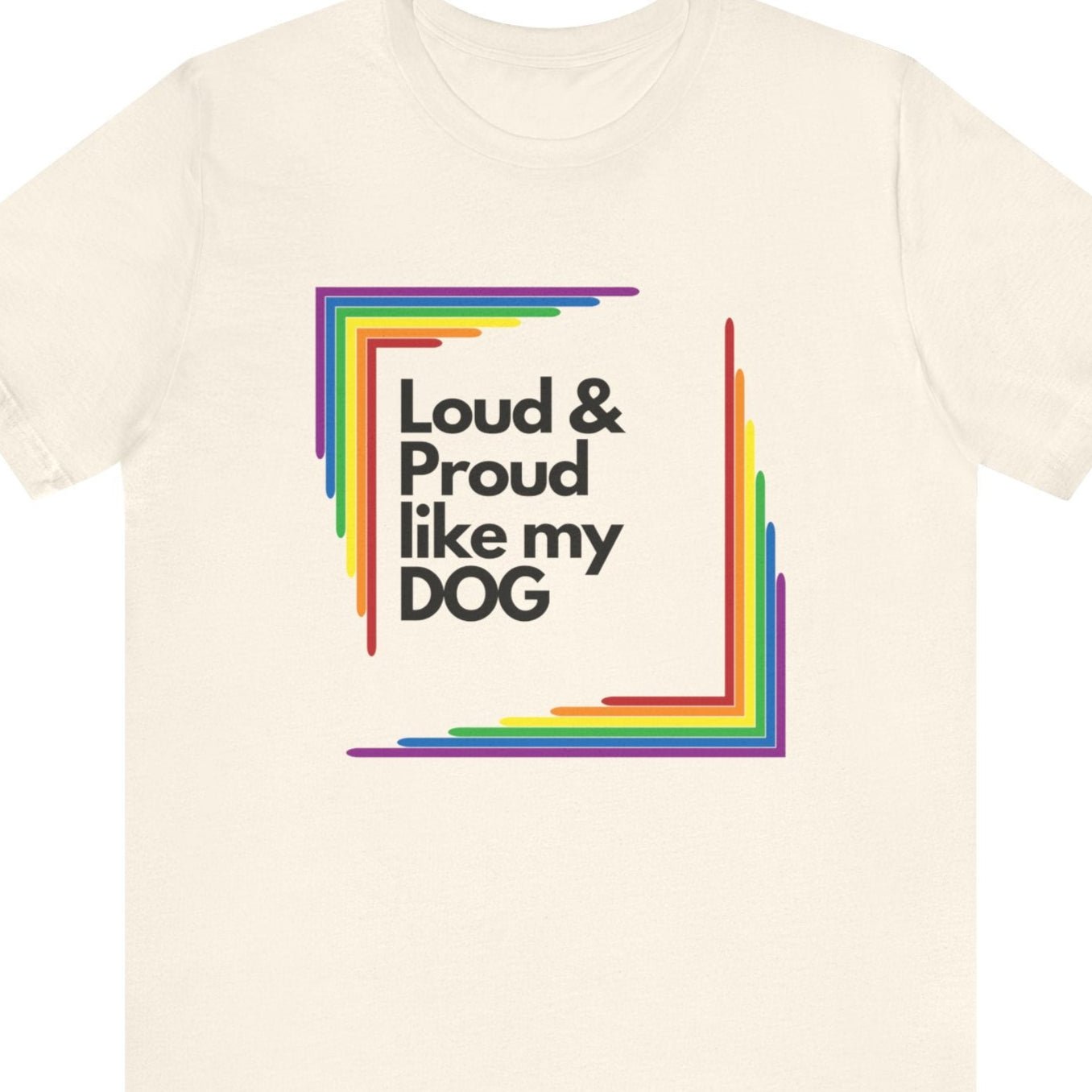 Loud & Proud Like My Dog | LGBTQ Pet Pride Tee - Queer Energy