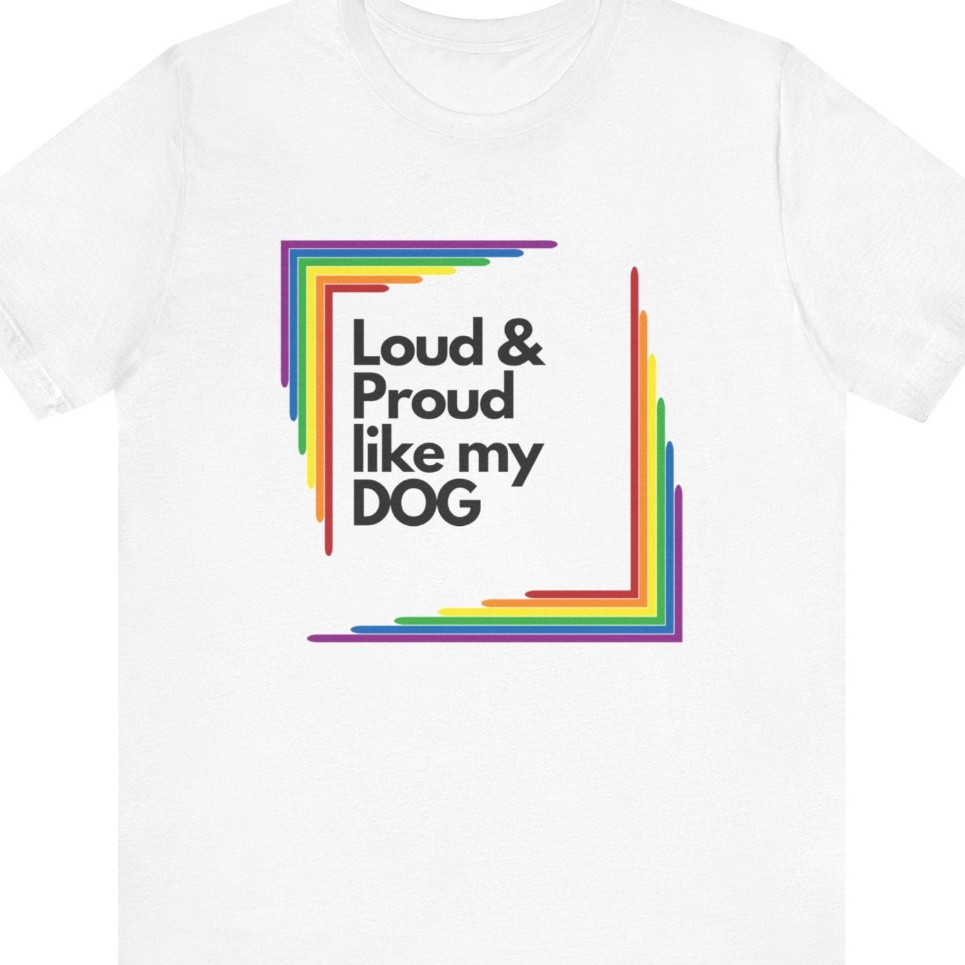 Loud & Proud Like My Dog | LGBTQ Pet Pride Tee - Queer Energy