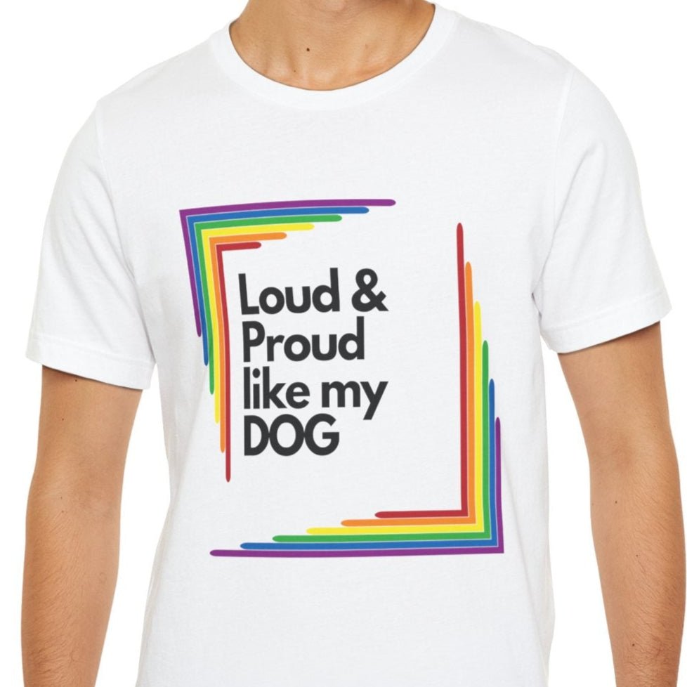 Loud & Proud Like My Dog | LGBTQ Pet Pride Tee - Queer Energy