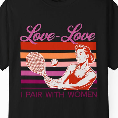 Love-Love, I Pair With Women | Funny Lesbian Tennis Gay Pride Tee Designed by Queer Energy - Queer Energy