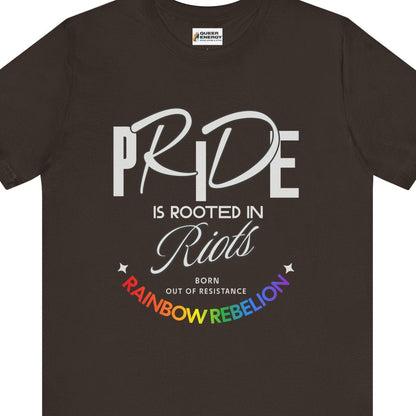 PRIDE IS ROOTED IN RIOTS - BORN OUT OF RESISTANCE - RAINBOW REBELION | Pride tee - Queer Energy