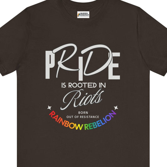 PRIDE IS ROOTED IN RIOTS - BORN OUT OF RESISTANCE - RAINBOW REBELION | Pride tee - Queer Energy