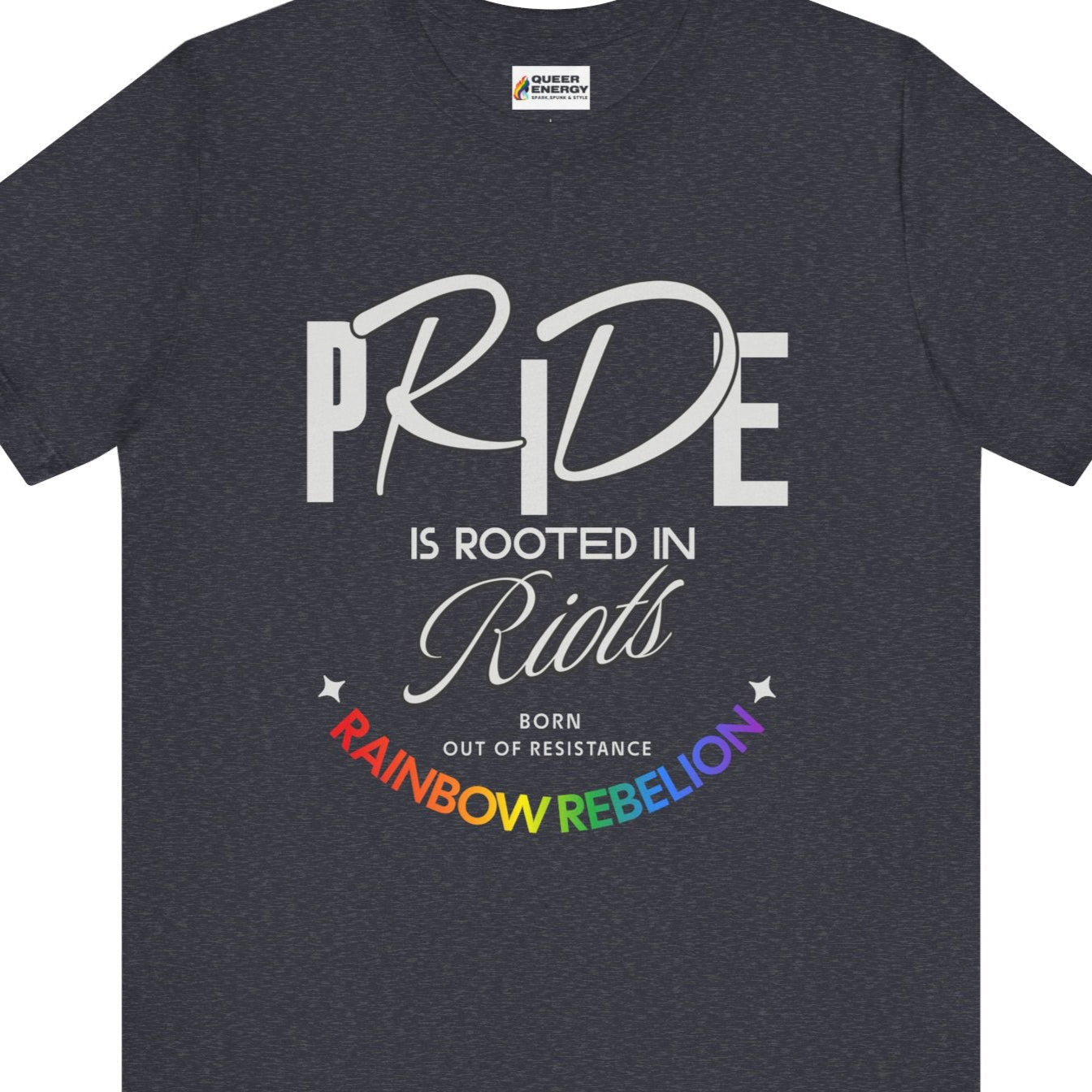 PRIDE IS ROOTED IN RIOTS - BORN OUT OF RESISTANCE - RAINBOW REBELION | Pride tee - Queer Energy