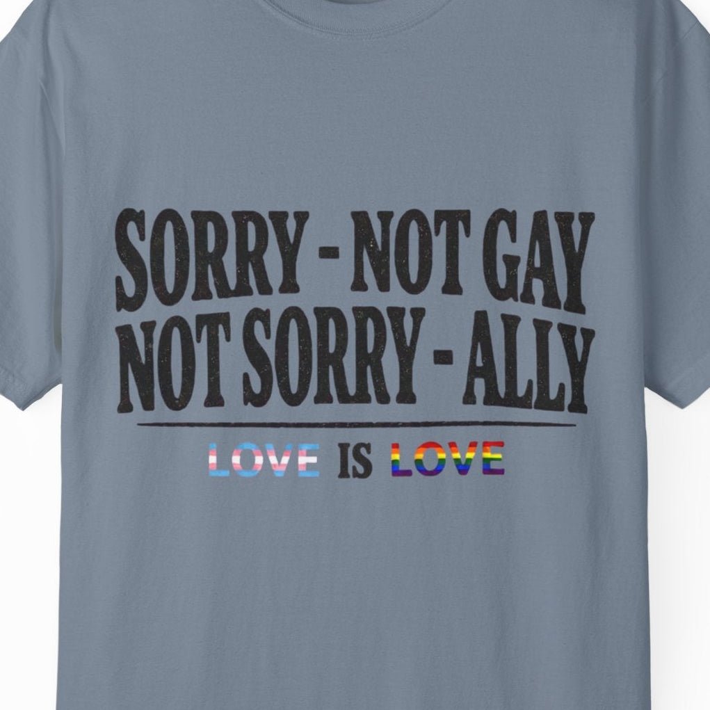 Sorry - Not Gay. Not Sorry - Ally. Love Is Love | Gay Pride Tee Designed by Queer Energy - Queer Energy