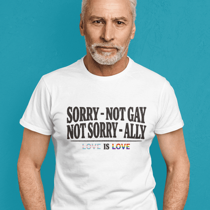 Sorry - Not Gay. Not Sorry - Ally. Love Is Love | Gay Pride Tee Designed by Queer Energy - Queer Energy