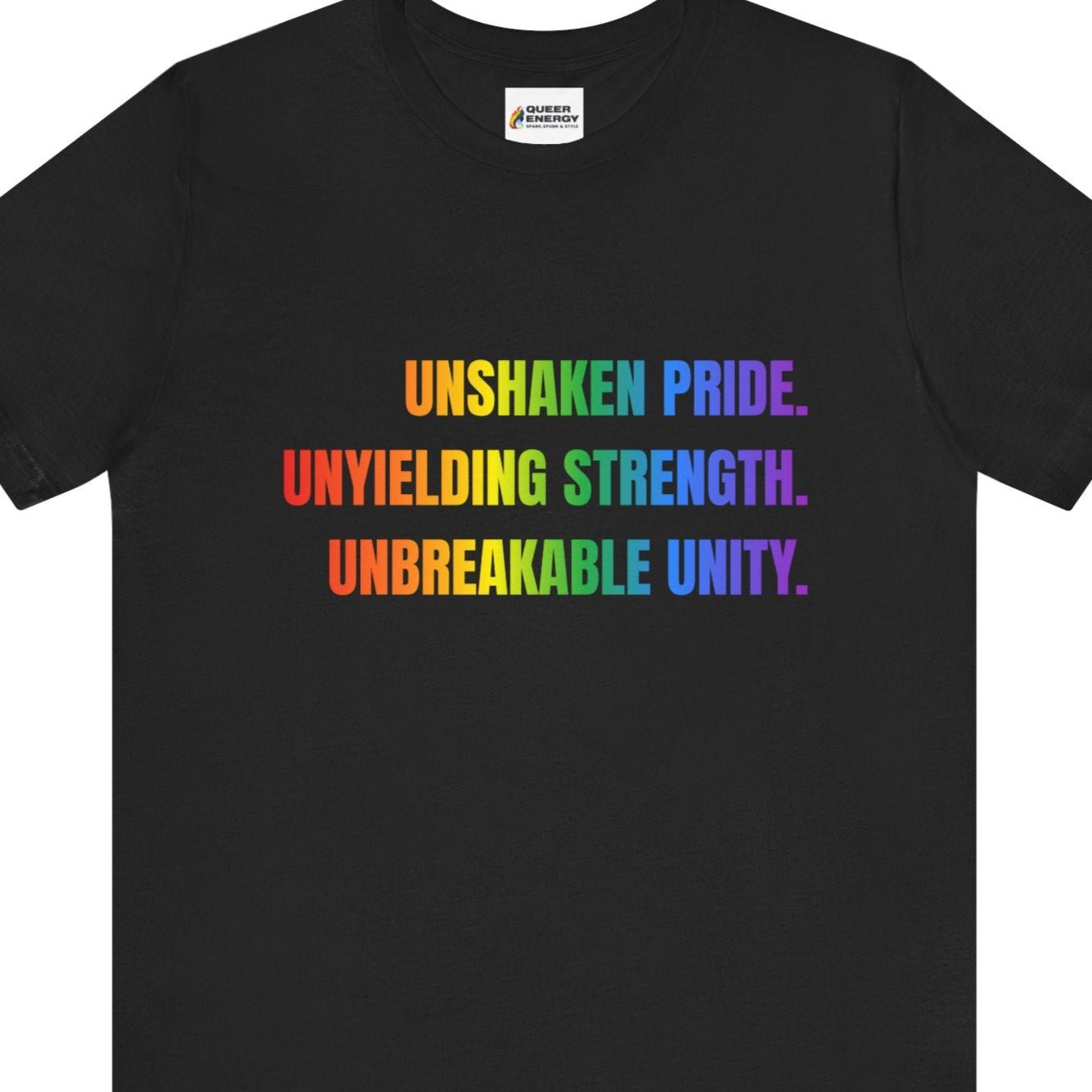 UNSHAKEN PRIDE. UNYIELDING STRENGTH. UNBREAKABLE UNITY | Gay Pride Tee - Queer Energy