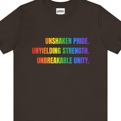 UNSHAKEN PRIDE. UNYIELDING STRENGTH. UNBREAKABLE UNITY | Gay Pride Tee - Queer Energy