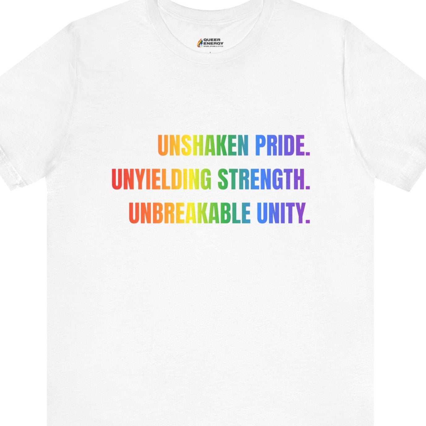 UNSHAKEN PRIDE. UNYIELDING STRENGTH. UNBREAKABLE UNITY | Gay Pride Tee - Queer Energy