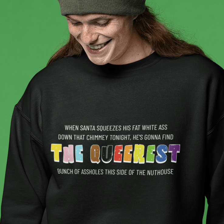 When Santa squeezes his fat white ass down that chimney tonight, he's gonna find the Queerest... | Queer Holiday Sweatshirt - Queer Energy